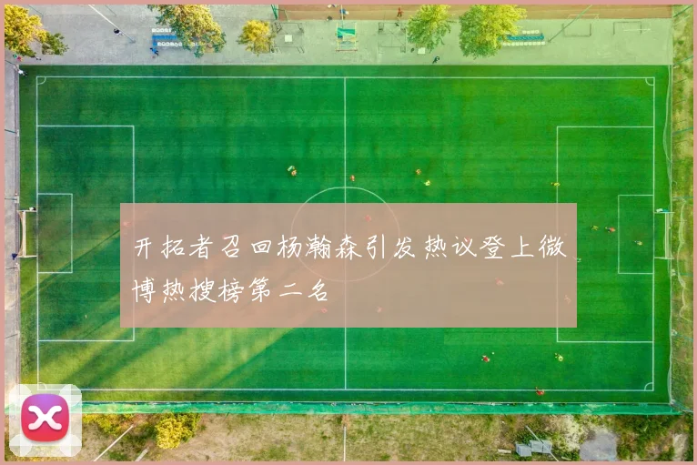 开拓者召回杨瀚森引发热议登上微博热搜榜第二名