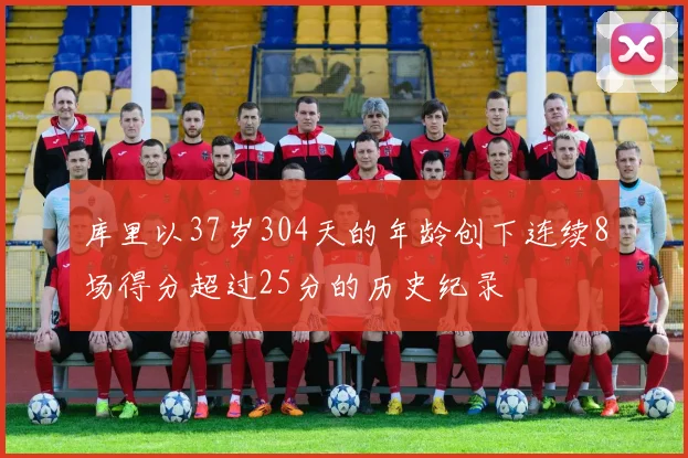库里以37岁304天的年龄创下连续8场得分超过25分的历史纪录